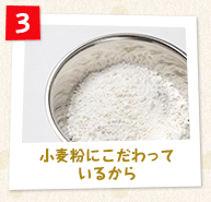 小麦粉にこだわっているから